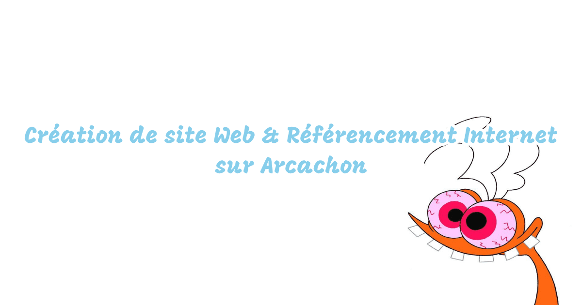 Création de site Web & Référencement Internet sur Arcachon