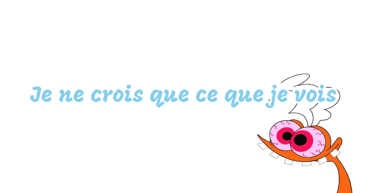 Je ne crois que ce que je vois